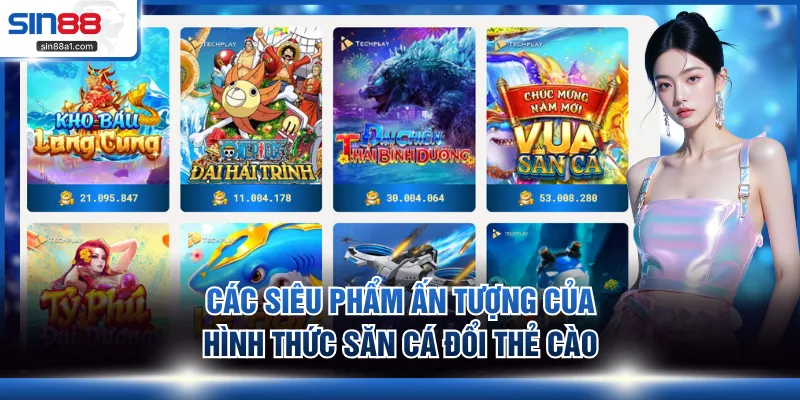 Các siêu phẩm ấn tượng của hình thức săn cá đổi thẻ cào