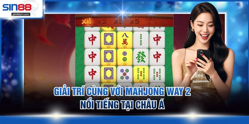 Giải trí cùng với Mahjong Way 2 nổi tiếng tại Châu Á