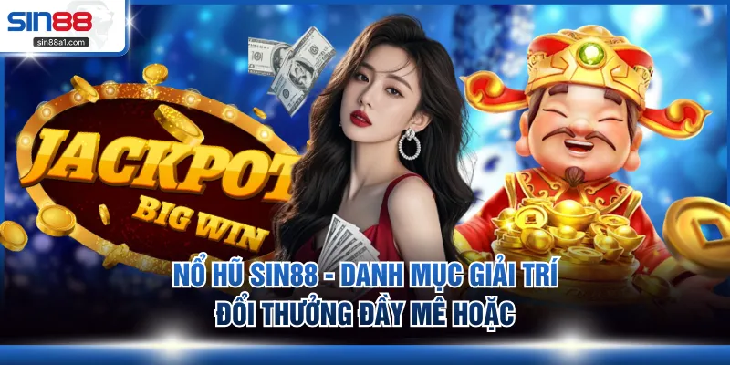 Nổ hũ SIN88 - Danh mục giải trí đổi thưởng đầy mê hoặc