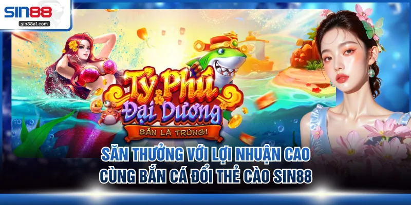 Săn thưởng với lợi nhuận cao cùng bắn cá đổi thẻ cào SIN88