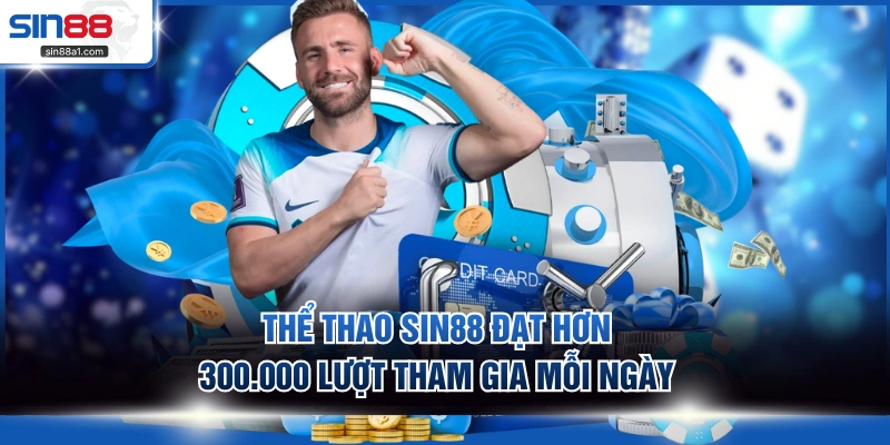 Thể thao SIN88 đạt hơn 300.000 lượt tham gia mỗi ngày